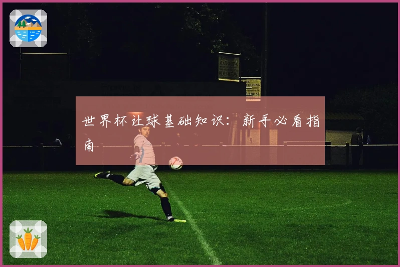 世界杯让球基础知识：新手必看指南